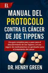 El Manual del Protocolo Contra El Cáncer de Joe Tippens - Una guía completa paso a paso para el descubrimiento de Joe Tippens y el uso seguro de medicamentos no aprobados para el tratamiento del cáncer cover image
