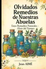 Olvidados Remedios de Nuestras Abuelas: Estos Remedios Naturales - Elixir del Tiempo (Spanish Edition) cover image