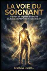La Voie du Soignant: 9 piliers de sagesse millénaire pour réenchanter le soin au quotidien (Le Développement Personnel du Soignant) (French Edition) cover image