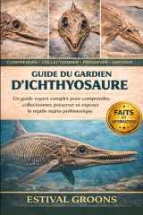 GUIDE DU GARDIEN D’ICHTHYOSAURE: Un guide expert complet pour comprendre, collectionner, préserver et exposer le reptile marin préhistorique (French Edition) cover image