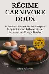 Régime Carnivore Doux: La Méthode Naturelle et Intuitive pour Maigrir, Réduire l’Inflammation et Retrouver une Énergie Durable (French Edition) cover image
