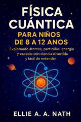 FÍSICA CUÁNTICA PARA NIÑOS DE 8 A 12 AÑOS: Explorando átomos, partículas, energía y espacio con ciencia divertida y fácil de entender (Spanish Edition) cover image