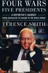 Four Wars, Five Presidents A Reporter's Journey from Jerusalem to Saigon to the White House cover image