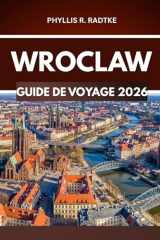 GUIDE DE VOYAGE DE WROCLAW 2026: Chaque tournant une nouvelle aventure, chaque pas un souvenir. (French Edition) cover image