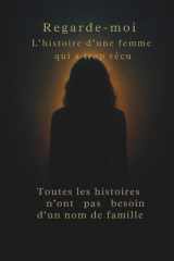 Regarde-moi L’histoire d’une femme qui a trop vécu: Survivre à l’enfer pour enfin renaître. (French Edition) cover image