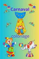 Carnaval: Ce livre de coloriage invite les enfants à découvrir des clowns souriants, masques mystérieux, costumes rigolos, jongleurs, et animaux amusants. (French Edition) cover image