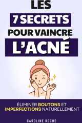 Les 7 Secrets pour Vaincre l’Acné: Éliminer boutons, Inflammations et Imperfections Naturellement | Livre Skincare et Acné Hormonale, Acné Adulte et ... | Traitement Anti Acné (French Edition) cover image