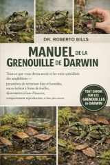 MANUEL DE LA GRENOUILLE DE DARWIN: Tout ce que vous devez savoir et les soins spécialisés des amphibiens — paramètres de terrarium frais et humides, ... reproducteur, et bie... (French Edition) cover image