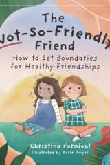 The Not-So-Friendly Friend: How To Set Boundaries for Healthy Friendships cover image