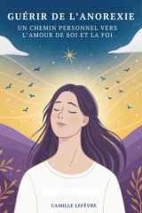Guérir De L’Anorexie: Un Chemin Personnel Vers L’Amour De Soi Et La Foi (French Edition) cover image