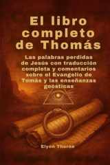 El libro completo de Thomás - Las palabras perdidas de Jesús con traducción completa y comentarios sobre el Evangelio de Tomás y las enseñanzas gnósticas cover image