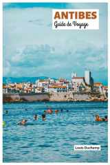 Antibes Guide de Voyage: Attractions, Hébergement, Plages, Gastronomie, Excursions et Itinéraires (French Edition) cover image