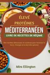 Riche en protéines régime méditerranéen livre de cuisine: Des recettes délicieuses et nutritives pour favoriser la force, l'énergie et le bien-être général (French Edition) cover image