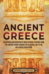 Ancient Greece An Enthralling Overview of Greek History, Starting from the Archaic Period Through the Classical Age to the Hellenistic Civilization cover image