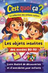 C’est quoi ça ? – Les objets insolites des années 80 et 90. Livre de découvertes pour enfants curieux de 6 à 14 ans.: Histoires, secrets et anecdotes ... à découvrir en s'amusant (French Edition) cover image