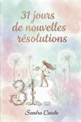 31 jours pour de nouvelles résolutions: Le guide pratique pour transformer ses habitudes et cultiver son bonheur au quotidien. (French Edition) cover image