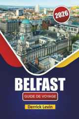 BELFAST GUIDE DE VOYAGE 2026: Découvrez les principales attractions, sites historiques, cuisine locale et expériences culturelles dans la capitale de l'Irlande du Nord (French Edition) cover image