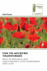 Une vie meurtrie transformée: Récit de résilience, mais aussi d’amour et d’un cheminement vers la foi (French Edition) cover image