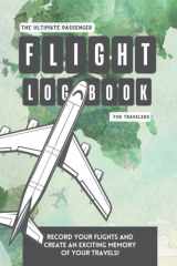 The Ultimate Passenger Flight Logbook: Flying Has Never Been This Fun! Record Your Flights and Create an Exciting Memory of Your Travels | Room For ... Flights, Trip Tips, To-Do Lists, And Notes cover image