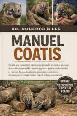 MANUEL COATIS: Tout ce que vous devez savoir pour posséder un animal exotique de manière responsable : aspects légaux et permis, enclos sécurisé et ... olfactif, et bien plus... (French Edition) cover image
