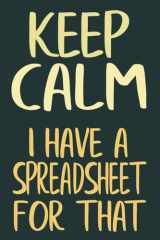Keep Calm I Have A Spreadsheet For That: Funny Coworkers Notebook, Office Gifts For Men And Women, Staff Appreciation Gift Ideas, Gifts For Employees Working From Home. cover image