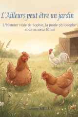 L'Ailleurs peut être un jardin: L’histoire vraie de Sophie, la poule philosophe et de sa sœur Mimi (French Edition) cover image
