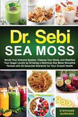 Dr. Sebi Sea Moss Boost Your Immune System, Cleanse Your Body, and Manage Your Diabetes by Drinking a Delicious Sea Moss Smoothie Packed with 92 Essential Nutrients for Your Overall Health cover image