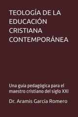 Teología de la Educación Cristiana Contemporánea - Una guía pedagógica para el maestro cristiano del siglo XXI cover image