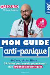 Mon guide anti-panique - Brûlure, chute, fièvre... 75 fiches pour savoir quand courir aux urgences pédiatriques cover image