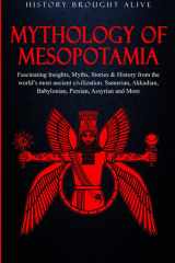 Mythology of Mesopotamia: Fascinating Insights, Myths, Stories & History From The World’s Most Ancient Civilization. Sumerian, Akkadian, Babylonian, Persian, Assyrian and More cover image
