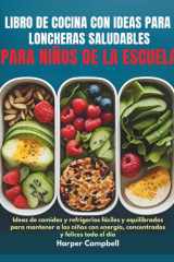 LIBRO DE COCINA CON IDEAS PARA LONCHERAS SALUDABLES PARA NIÑOS DE LA ESCUELA: Ideas de comidas y refrigerios fáciles y equilibrados para mantener a ... y felices todo el día (Spanish Edition) cover image