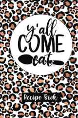 Y'all Come Eat Recipe Book: Customizable Blank Recipe Notebook | Leopard Animal Print (DIY Cookbooks) cover image