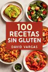 100 Recetas sin Gluten para Disfrutar Cada Día: Delicias culinarias que encantarán a todos (Spanish Edition) cover image