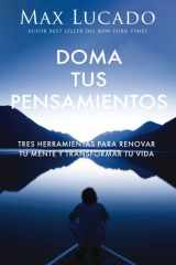 Doma Tus Pensamientos Tres Herramientas Para Renovar Tu Mente Y Transformar Tu Vida cover image