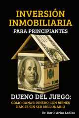 Inversión Inmobiliaria Para Principiantes - Dueño del Juego: Cómo Ganar Dinero con Bienes Raíces Sin Ser Millonario cover image