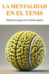 La Mentalidad en el Tenis: Mejorar tu juego con la misma raqueta (Spanish Edition) cover image