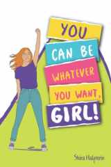 YOU CAN BE WHATEVER YOU WANT, GIRL!: A girl-power guide and workbook to help you boost your self-confidence and achieve your dreams—with practical exercises, tips, and advice cover image