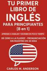 Tu Primer Libro de Inglés para Principiantes [8 en 1]: Aprende a Hablar y Escribir en Poco Tiempo, de Cero a la Fluidez – Pronunciación sin Maestro en 30 Días (Spanish Edition) cover image