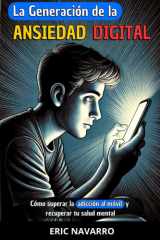 La generación de la Ansiedad Digital Cómo superar la adicción al móvil y recuperar tu salud mental. hábitos y ejercicios para desconectarte de las redes sociales cover image