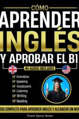 Cómo Aprender Inglés y Aprobar el B1: Curso Completo Para Aprender Inglés y Alcanzar Un Nivel B1 [Audio Incluido] (Spanish Edition) cover image