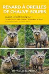 RENARD À OREILLES DE CHAUVE-SOURIS: Le guide complet du soigneur – Conseils sur les soins, l'habitat, l'alimentation, la santé et l'enrichissement du milieu de vie (French Edition) cover image