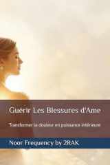 Guérir Les Blessures d'Ame: Transformer la douleur en puissance intérieure (Noor Frequency – Bibliothèque de Transformation Féminine) (French Edition) cover image