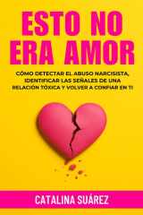 Esto no era amor: Cómo detectar el abuso narcisista, identificar las señales de una relación tóxica y volver a confiar en ti (Spanish Edition) cover image