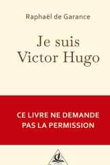 Je suis Victor Hugo - Je n ́ai demandé la place. Je l ́ai prise. cover image