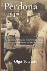 Perdona a Papá…: Un viaje de regreso al alma, para transformar la herida con papá en libertad, con la metodología de la Biotransgeneracional® como camino de autosanación. (Spanish Edition) cover image