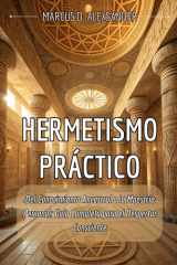 HERMETISMO PRÁCTICO. Del Conocimiento Ancestral a la Maestría Personal: Guía Completa para el Despertar Consciente: Manual esencial de Sabiduría ... Interior del Siglo XXI. (Spanish Edition) cover image
