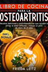 LIBRO DE COCINA PARA LA OSTEOARTRITIS: Recetas deliciosas y antiinflamatorias que ayudan a aliviar el dolor articular | Incluye un plan de dieta de 21 días (Spanish Edition) cover image