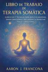 Libro de Trabajo de Terapia Somática: Ejercicios y Técnicas para Reducir Ansiedad, Sanar Emociones y Recuperar tu Bienestar Físico y Emocional (Spanish Edition) cover image