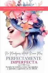 No Mendigues Afecto Nunca Mas. Perfectamente Imperfecta - Acepta tu sombra, vence tus miedos y aprende a quererte en 21 DIAS. Incluye audios y meditación guiada. cover image