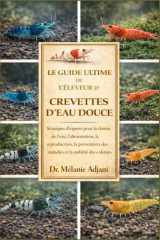 Le Guide Ultime de l'Éleveur de Crevettes d'Eau Douce - Stratégies d'experts pour la chimie de l'eau, l'alimentation, la reproduction, la prévention des maladies et la stabilité des colonies cover image